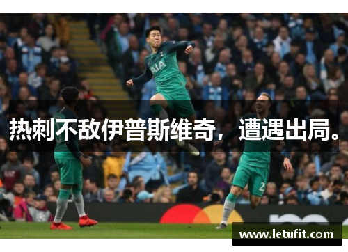 热刺不敌伊普斯维奇，遭遇出局。